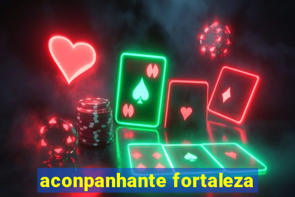 aconpanhante fortaleza